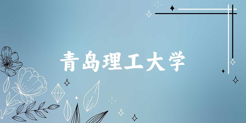 2025青岛理工大学在吉林招生计划及录取分数线位次分析