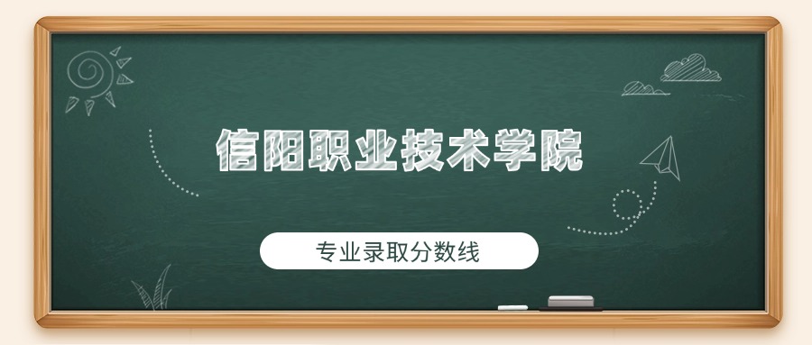 信阳职业技术学院2025年专业录取分数线：最低370分