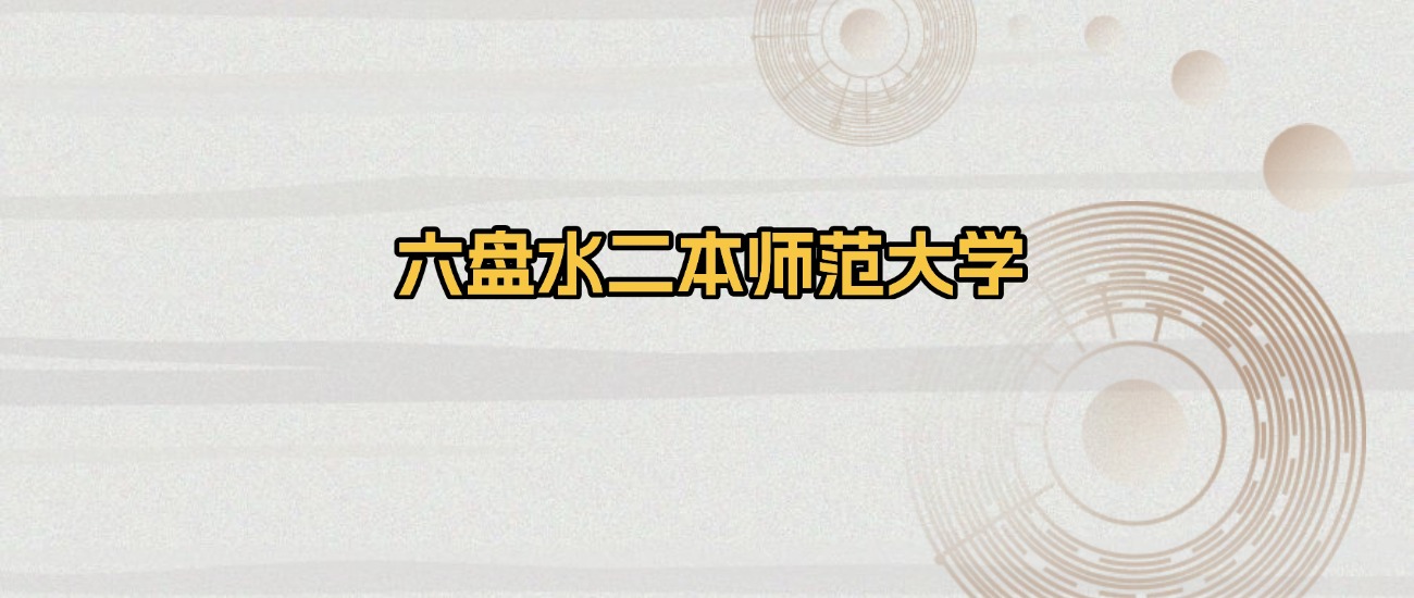 六盘水二本师范大学排名及录取分数（2026年参考）