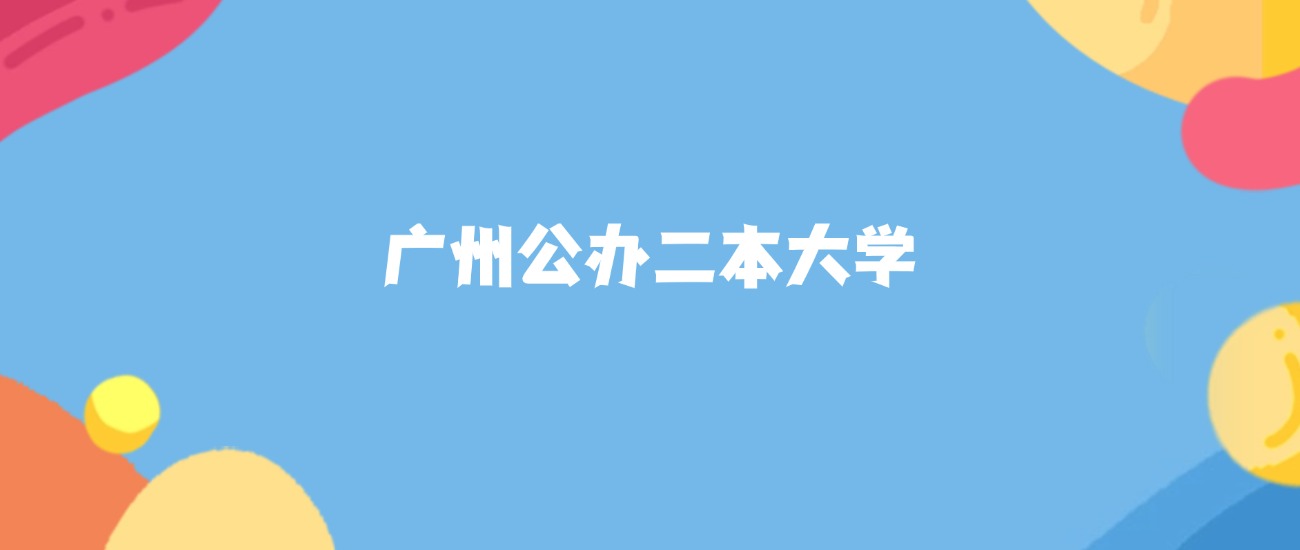 广州最好的公办二本大学排名（实力最强、含金量高）
