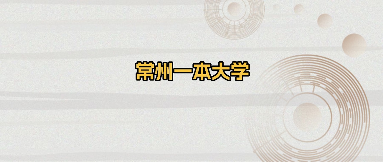 常州一本大学排名及录取分数（2026年参考）