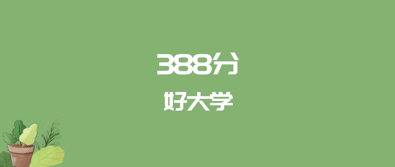 388分能上什么大学？附一本大学名单（2026高考）
