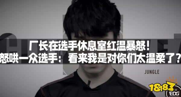 厂长在选手休息室红温暴怒!怒哄一众选手:看来我是对你们太温柔了? 厂长在选手休息室红温暴怒!怒哄一众选手:看来我是对你们太温柔了?