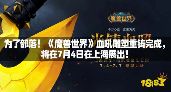 为了部落！《魔兽世界》血吼雕塑重铸完成，将在7月4日在上海展出！