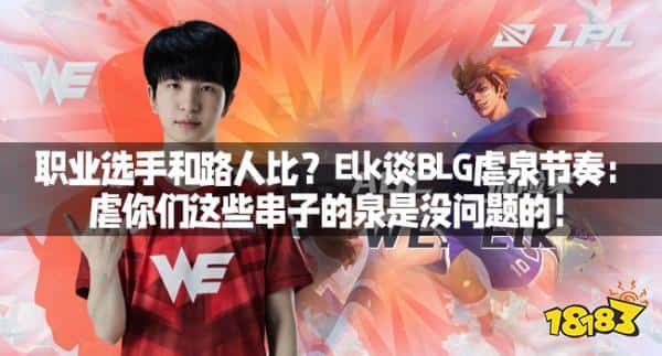 职业选手和路人比？Elk谈BLG虐泉节奏：虐你们这些串子的泉是没问题的！
