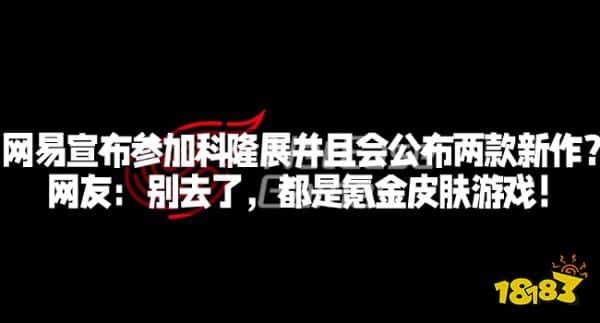 网易宣布参加科隆展并且会公布两款新作？网友：别去了，都是氪金皮肤游戏！