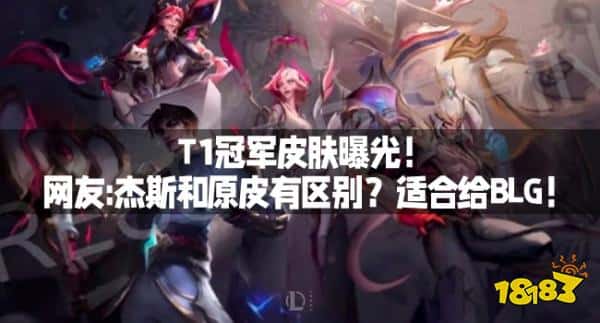 T1冠军皮肤曝光！ 网友-杰斯和原皮有区别？适合给BLG！