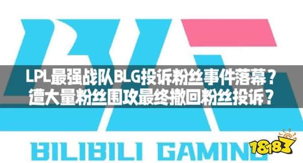 LPL最强战队BLG投诉粉丝事件落幕？遭大量粉丝围攻最终撤回粉丝投诉？
