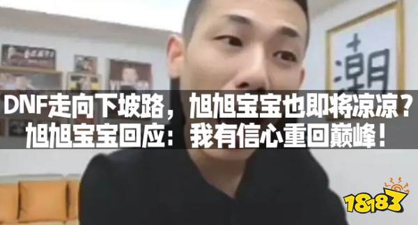 DNF走向下坡路，旭旭宝宝也即将凉凉？旭旭宝宝回应：我有信心重回巅峰！