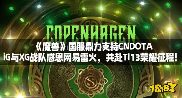 《魔兽》国服鼎力支持CNDOTA：iG与XG战队感恩网易雷火，共赴TI13荣耀征程！