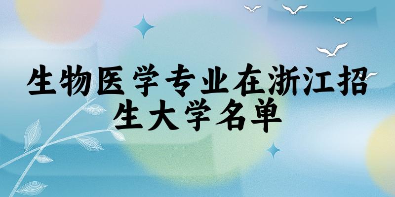 生物医学专业2024在浙江招生大学名单及分数线 附专业选科要求及就业方向