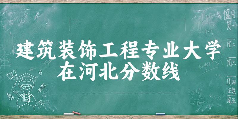 2024建筑装饰工程专业河北录取分数线多少分 附专业代码 (2025参考)