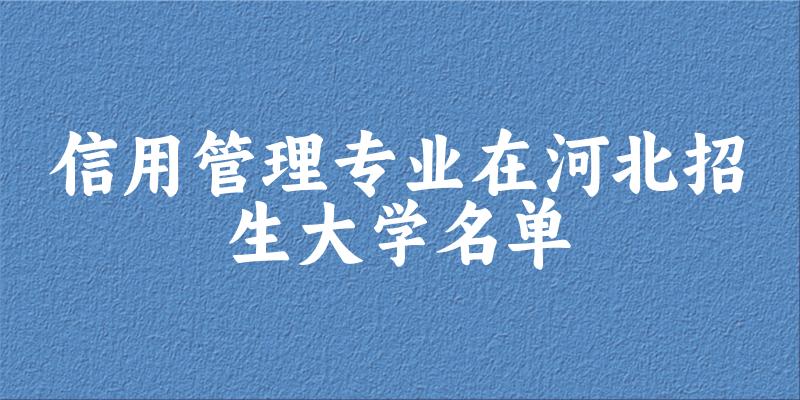 信用管理专业2024在河北招生大学名单及分数线 附专业代码及就业方向