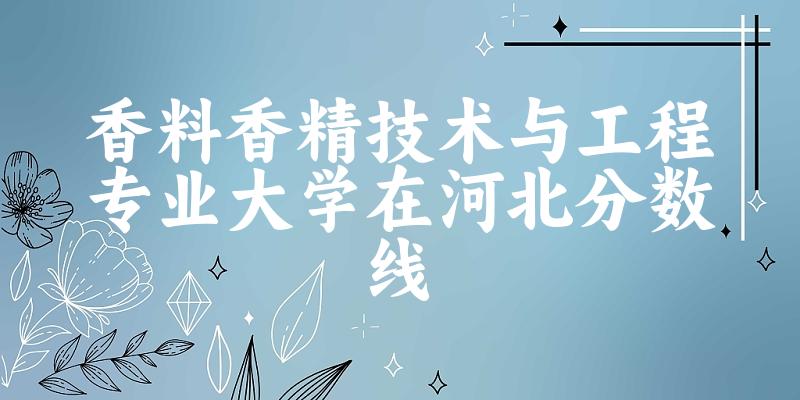 2024香料香精技术与工程专业河北录取分