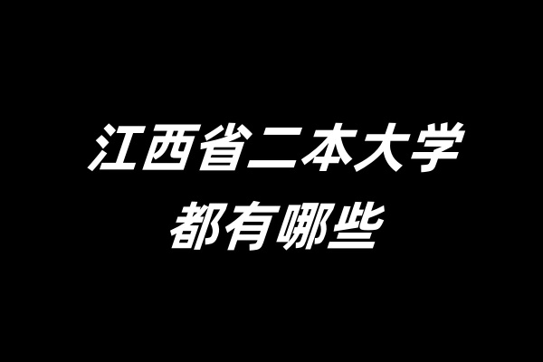 2025江西省二本大学有哪些？2024年