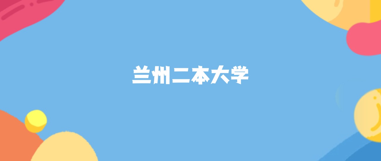 兰州分数最低的二本大学：2026多少分可