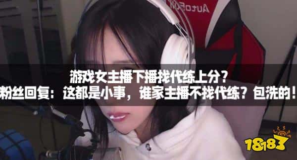 游戏女主播下播找代练上分？粉丝回复：这都是小事，谁家主播不找代练？包洗的！