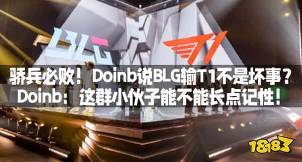 骄兵必败!Doinb说BLG输T1不是坏事?Doinb:这群小伙子能不能长点记性!(图1) 骄兵必败!Doinb说BLG输T1不是坏事?Doinb:这群小伙子能不能长点记性!
