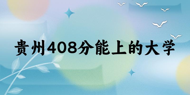 贵州高考408分能上的大学有哪些？有哪些专业可选 (2025考生参考)(图1)
