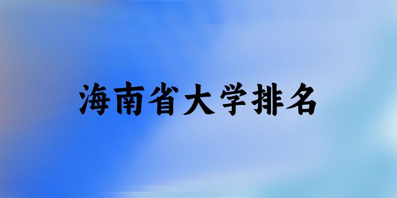 海南省大学排名及2024年录取分数线（2025参考）(图1)