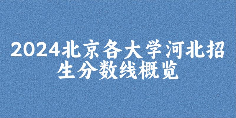 2024北京各大学河北招生分数线概览(图1)