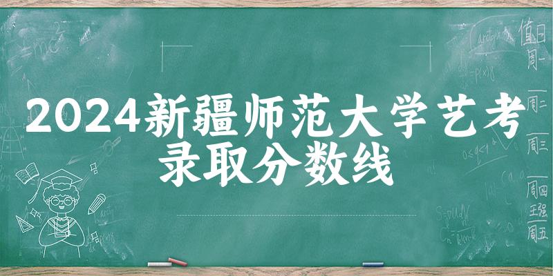 新疆师范大学2024艺术生录取分数线 2025艺考生参考(图1)