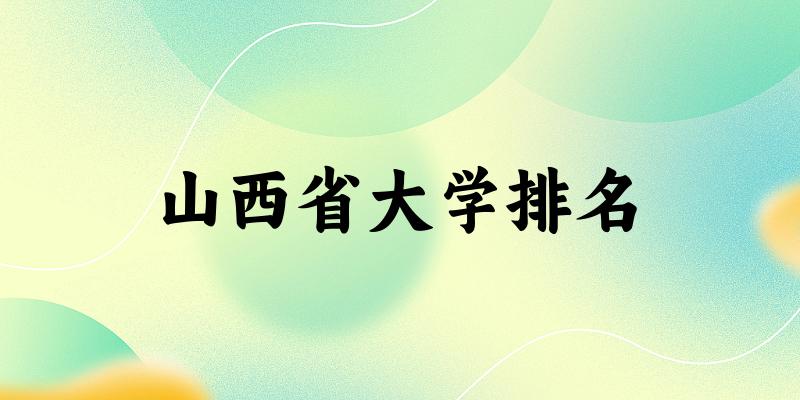 山西省大学排名及2024年录取分数线（2025参考）(图1)