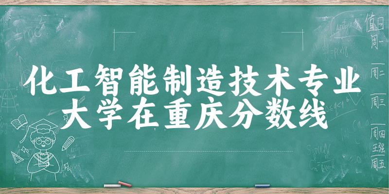 2024化工智能制造技术专业重庆录取分数线多少分 附专业就业方向 (2025参考)(图1) 2024化工智能制造技术专业重庆录取分数线多少分 附专业就业方向 (2025参考)(图1)