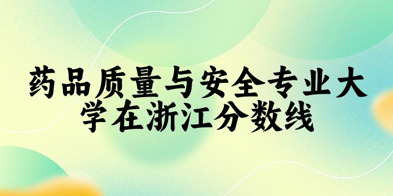 2024药品质量与安全专业浙江录取分数线多少分 附专业就业方向 (2025参考)(图1) 2024药品质量与安全专业浙江录取分数线多少分 附专业就业方向 (2025参考)(图1)
